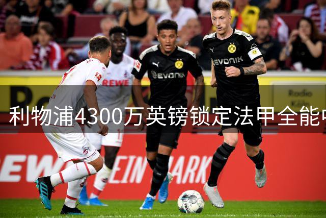 利物浦4300万英镑锁定法甲全能中场，中场升级完成最后拼图
