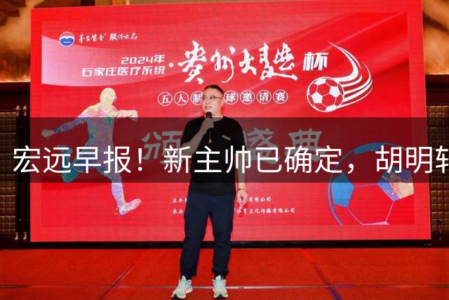 宏远早报！新主帅已确定，胡明轩亲自回复伤情，徐昕去留定了！