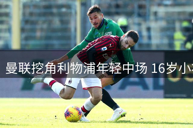 曼联挖角利物浦年轻中场 16岁小将孔德转会完成