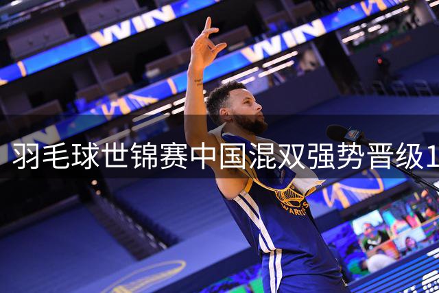 羽毛球世锦赛中国混双强势晋级16强