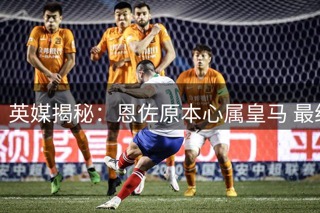 英媒揭秘：恩佐原本心属皇马 最终无奈选择曼城