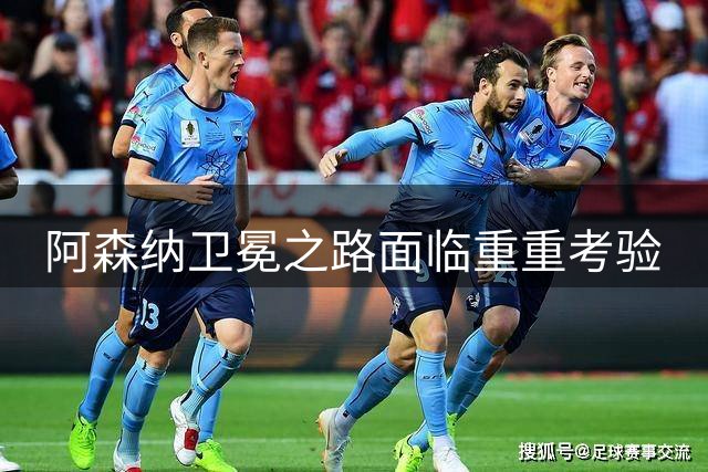 阿森纳卫冕之路面临重重考验