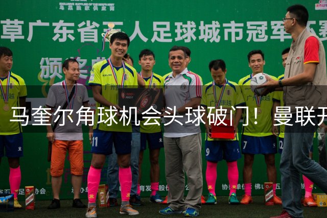 马奎尔角球机会头球破门！曼联开场取得领先！